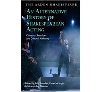 An Alternative History of Shakespearean Acting : Contexts, Practices and Cultural Authority