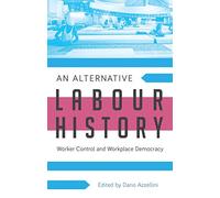 An Alternative Labour History: Worker Control and Workplace Democracy