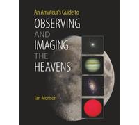 An Amateur's Guide to Observing and Imaging the Heavens