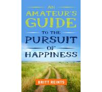 An Amateur's Guide to the Pursuit of Happiness