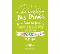 An amazing Bus Driver is hard to find difficult to part with & impossible to forget: Great Notebook for Bus Driver Gifts for Men & Women, Retiring Bus Driver, Thank You Gifts or Birthday gifts