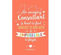 An amazing Consultant is hard to find difficult to part with & impossible to forget: Notebook, Great for Consultant Thank You Gifts, Retiring Consultant, Christmas or Birthday presents