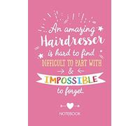 An amazing Hairdresser is hard to find difficult to part with & impossible to forget: Hairdresser Gifts Notebook, Great for Hair Stylist Thank You Gifts for Men & Women, Christmas or Birthday presents