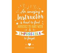 An amazing Instructor is hard to find difficult to part with & impossible to forget: Notebook, Great Instructor Gifts for Men & Women, Spin, Nursing, ... College Instructors and many more