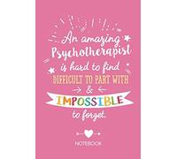 An amazing Psychotherapist is hard to find difficult to part with & impossible to forget: Notebook, Great Psychotherapist Gifts for Men & Women, ... Therapy, Future, Thank You or Birthday gifts