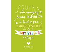 An amazing Swim Instructor is hard to find difficult to part with & impossible to forget: Notebook, Great Swimming Instructor Gifts for Men & Women, ... Appreciation, Thank You or Birthday gift idea