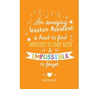An amazing Teacher Assistant is hard to find difficult to part with & impossible to forget: Notebook, Teacher Assistant Appreciation Gifts for Men & ... Colleague, Thank You Gifts or Birthday gifts