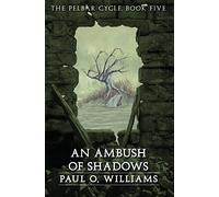 An Ambush of Shadows: The Pelbar Cycle, Book Five (Beyond Armageddon)