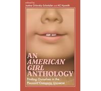 An American Girl Anthology: Finding Ourselves in the Pleasant Company Universe (Cultures of Childhood)