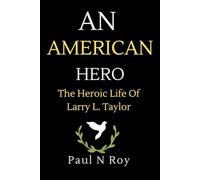 An American Hero: The Heroic Life Of Larry L. Taylor (Biographies)