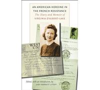 An American Heroine in the French Resistance: The Diary and Memoir of Virginia D'Albert-Lake: 09 (World War II: The Global, Human, and Ethical Dimension)