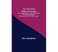An American Hobo in Europe; A True Narrative of the Adventures of a Poor American at Home and in the Old Country