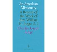 An American Missionary: A Record of the Work of Rev. William H. Judge, S. J
