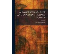 An American Soldier and Diplomat, Horace Porter