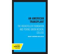 An American Transplant : The Rockefeller Foundation and Peking Union Medical College