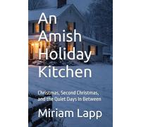 An Amish Holiday Kitchen: Christmas, Second Christmas, and the Quiet Days In Between (Specialty & Niche Cooking)