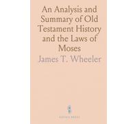 An Analysis and Summary of Old Testament History and the Laws of Moses: With a Connection Between the Old and New Testaments