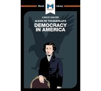 An Analysis of Alexis de Tocqueville's Democracy in America: Democracy in America (The Macat Library)