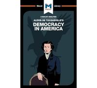 An Analysis of Alexis de Tocqueville's Democracy in America: Democracy in America (The Macat Library)