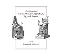 An Analysis of Antient Mythology MDCCCVI by Jacob Bryant