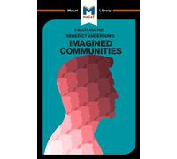 An Analysis of Benedict Anderson's Imagined Communities (The Macat Library)