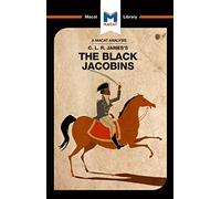 An Analysis of C.L.R. James's The Black Jacobins: The Black Jacobins (The Macat Library)