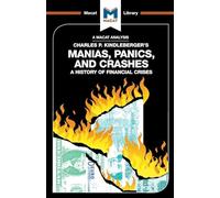 An Analysis of Charles P. Kindleberger's Manias, Panics, and Crashes: A History of Financial Crises (The Macat Library)