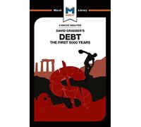 An Analysis of David Graeber's Debt: The First 5,000 Years (The Macat Library)