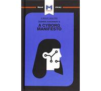 An Analysis of Donna Haraway's A Cyborg Manifesto: Science, Technology, and Socialist-Feminism in the Late Twentieth Century (The Macat Library)