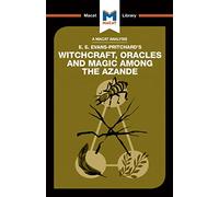 An Analysis of E.E. Evans-Pritchard's Witchcraft, Oracles and Magic Among the Azande (The Macat Library)