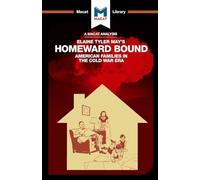 An Analysis of Elaine Tyler May's Homeward Bound: American Families in the Cold War Era (The Macat Library)