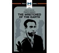 An Analysis of Frantz Fanon's The Wretched of the Earth: (The Macat Library)