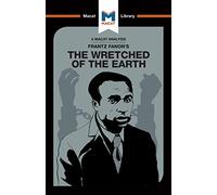 An Analysis of Frantz Fanon's The Wretched of the Earth: The Wretched of the Earth (The Macat Library)