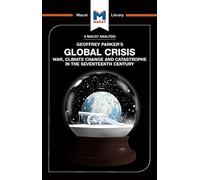 An Analysis of Geoffrey Parker's Global Crisis: War, Climate Change and Catastrophe in the Seventeenth Century (The Macat Library)