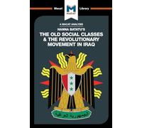 An Analysis of Hanna Batatu's The Old Social Classes and the Revolutionary Movements of Iraq (The Macat Library)
