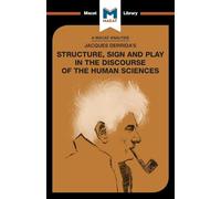 An Analysis of Jacques Derrida's Structure, Sign, and Play in the Discourse of the Human Sciences (The Macat Library)