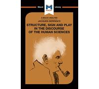 An Analysis of Jacques Derrida's Structure, Sign, and Play in the Discourse of the Human Sciences (The Macat Library)