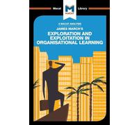 An Analysis of James March's Exploration and Exploitation in Organizational Learning (The Macat Library)