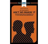 An Analysis of Jay MacLeod's Ain't No Makin' It: Aspirations and Attainment in a Low Income Neighborhood (The Macat Library)