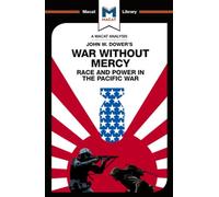 An Analysis of John W. Dower's War Without Mercy: Race And Power In The Pacific War (The Macat Library)