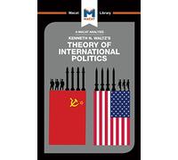 An Analysis of Kenneth Waltz's Theory of International Politics: Theory of International Politics (The Macat Library)