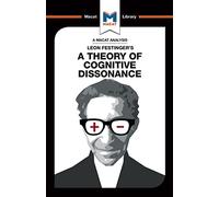 An Analysis of Leon Festinger's A Theory of Cognitive Dissonance (The Macat Library)