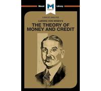 An Analysis of Ludwig von Mises's The Theory of Money and Credit (The Macat Library)