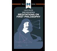 An Analysis of Rene Descartes's Meditations on First Philosophy (The Macat Library)