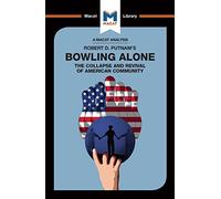 An Analysis of Robert D. Putnam's Bowling Alone: The Collapse and Revival of American Community (The Macat Library)