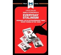 An Analysis of Sheila Fitzpatrick's Everyday Stalinism: Ordinary Life in Extraordinary Times: Soviet Russia in the 1930s (The Macat Library)
