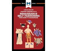 An Analysis of Stephen Greenblatt's Renaissance Self-Fashioning: From More to Shakespeare (The Macat Library)