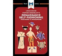 An Analysis of Stephen Greenblatt's Renaissance Self-Fashioning: From More to Shakespeare (The Macat Library)