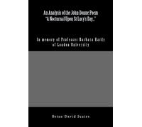 An Analysis of the John Donne Poem "A Nocturnal Upon St Lucy's Day...": In Memory of Professor Barbara Hardy of London University