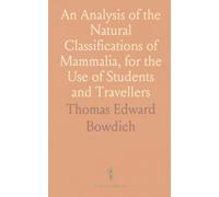 An Analysis of the Natural Classifications of Mammalia, for the Use of Students and Travellers